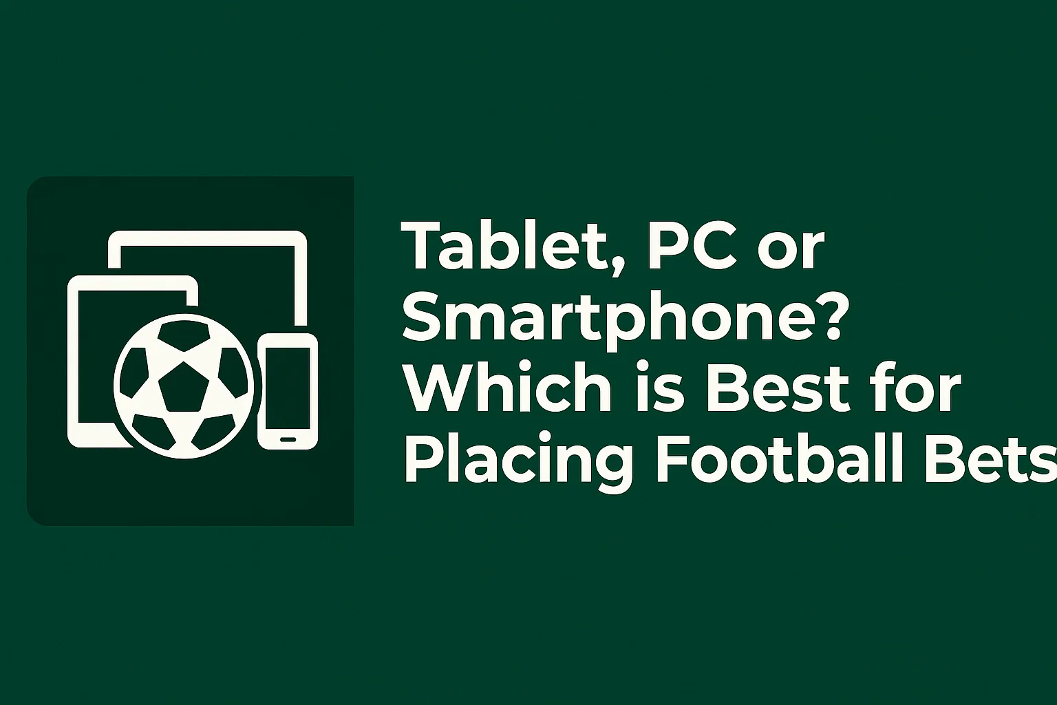 Tablet, PC or Smartphone? Which is Best for Placing Football Bets